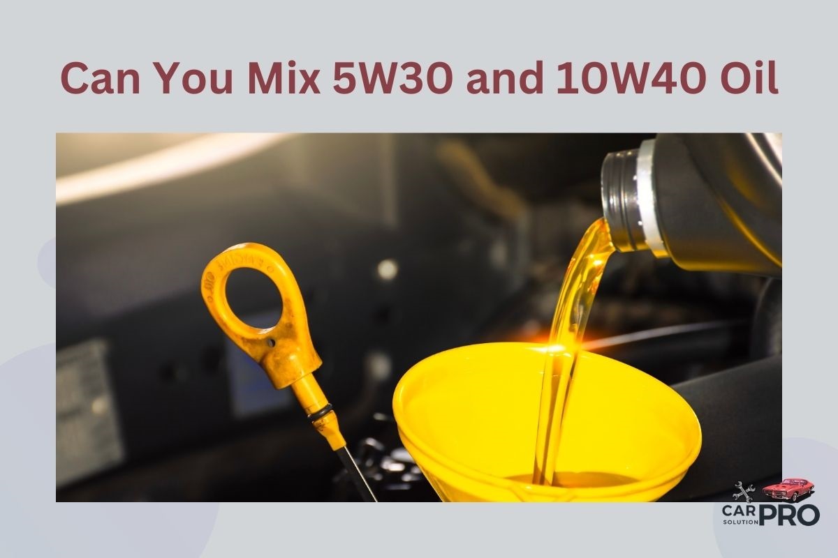 Can You Mix 5W30 and 10W40 Oil