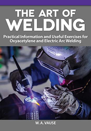 The Art of Welding: Practical Information and Home...