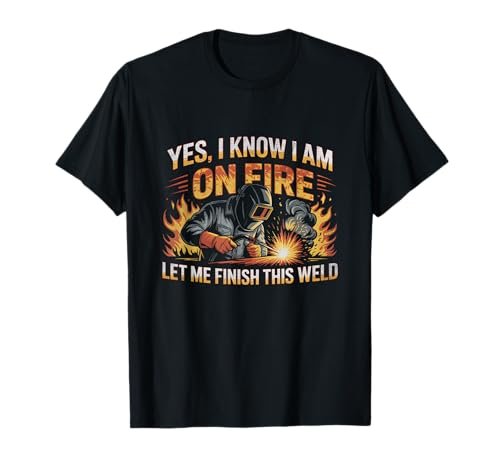 Yes I Know I m O n Fire Welding Shirt